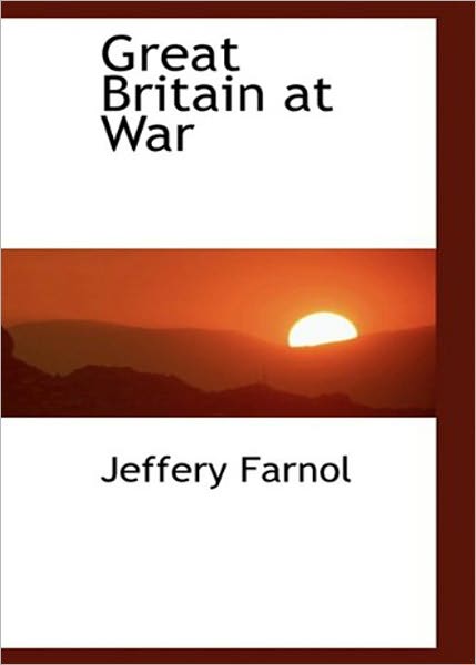 Great Britain at War: An Essays, War, Non-fiction Classic By Jeffery Farnol! AAA+++