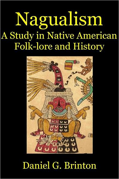 NAGUALISM. A STUDY in Native American Folk-lore and History.
