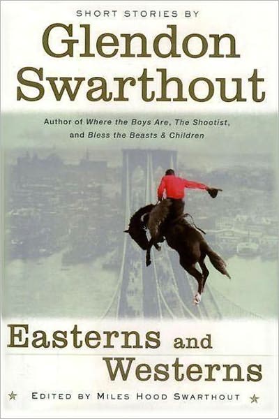 Easterns and Westerns -- the Short Stories of Glendon Swarthout