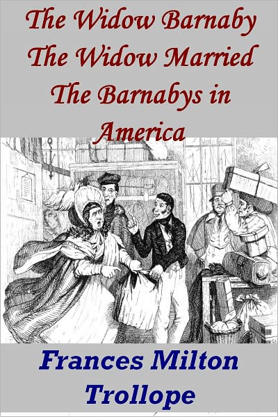 THE BARNABYS TRILOGY (The Widow Barnaby, The Widow Married; A Sequel to the Widow Barnaby, The Widow Wedded; or The Adventures of the Barnabys in America)(with detailed links)