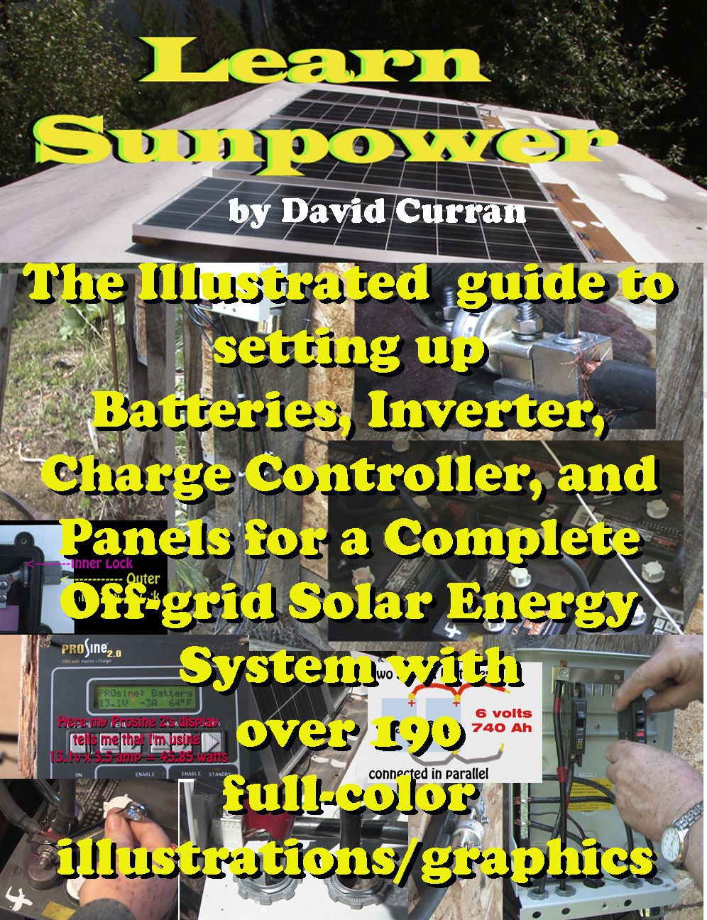 Learn Sun Power: The Illustrated guide to setting up Batteries, Inverter, Charge Controller, and Panels for a Complete Off-grid Solar Energy System with over 190 full-color illustrations/graphics