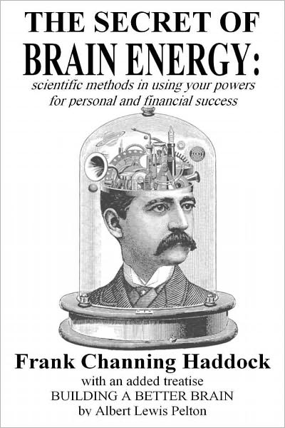THE SECRET OF BRAIN ENERGY: scientific methods in using your powers for personal and financial success