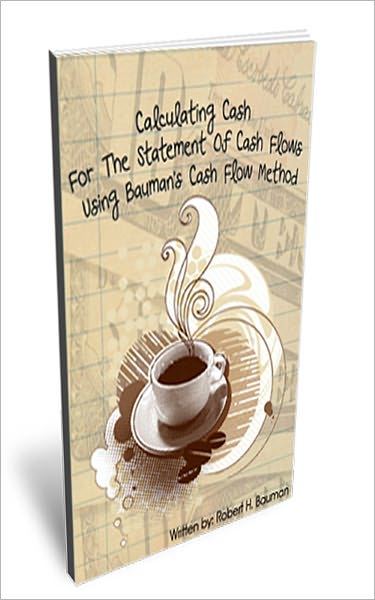Calculating Cash for the Statement of Cash Flows Using Bauman's Cash Flow Method