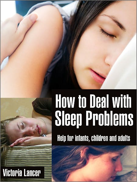 How to Deal With Sleep Problems - Help for Infants, Children and Adults