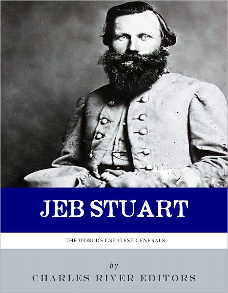 The World’s Greatest Generals: The Life and Career of JEB Stuart