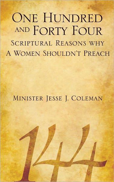 One Hundred and Forty Four Scriptural Reasons Why Women Shouldn't Preach