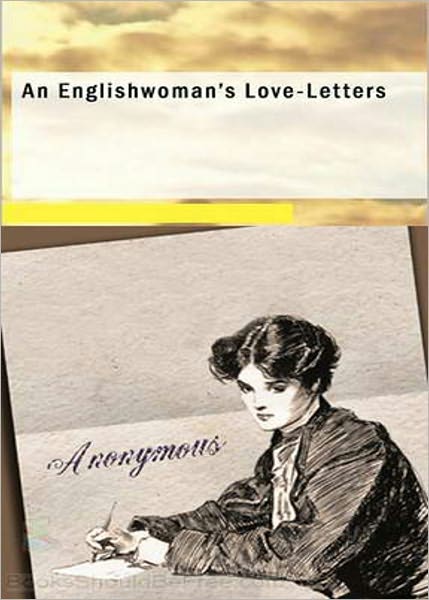 An Englishwoman's Love-Letters: A Romance, Non-fiction, Biography, Correspondence Classic By Laurence Housman! AAA+++
