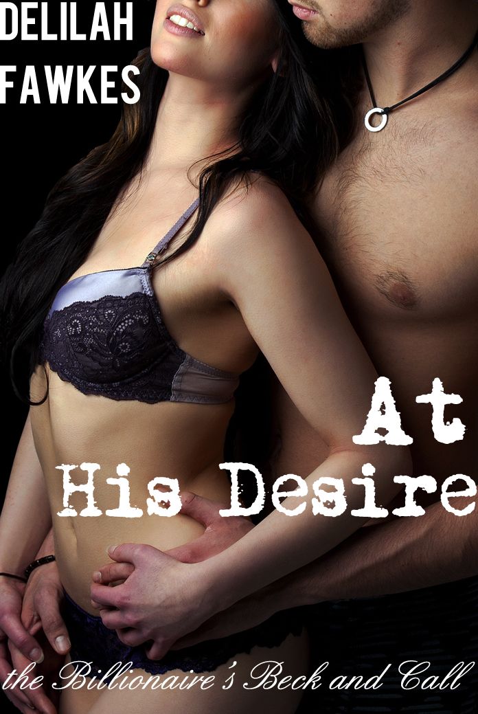 At His Desire: The Billionaire's Beck and Call, Part 7 (A BDSM Erotic Romance)