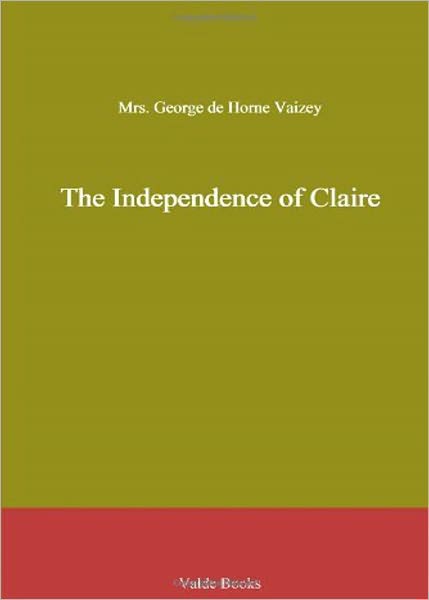 The Independence of Claire: A Fiction and Literature Classic By Mrs George de Horne Vaizey! AAA+++