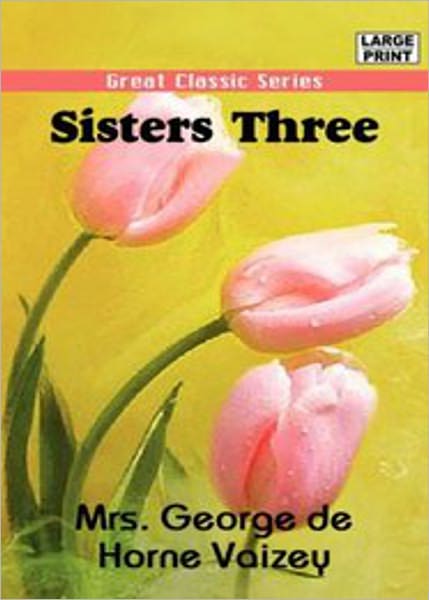 Sisters Three: A Fiction and Literature Classic By Mrs George de Horne Vaizey! AAA+++