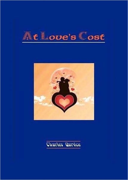 At Love's Cost: A Romance Classic By Charles Garvice! AAA+++