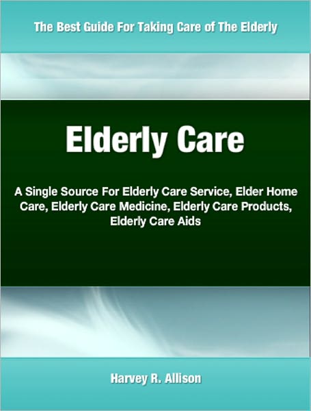 Elderly Care: A Single Source For Elderly Care Service, Elder Home Care, Elderly Care Medicine, Elderly Care Products, Elderly Care Aids
