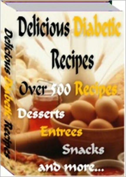 Delicious Diabetic Recipes: Over 500 Tasty Diabetic Recipes, Sure To Please Your Tastebuds and Satisfy Your Diet Restrictions! AAA+++