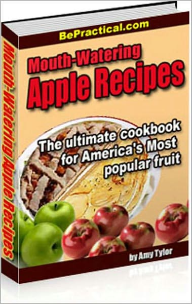 Mouth-Watering Apple Recipes: The Ultimate Cookbook for America's Most Popular Fruit! 85+ Delicious Apple Recipes! AAA+++