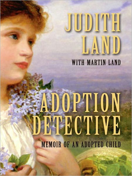 Adoption Detective: Memoir of an Adopted Child by Judith Land with Martin Land