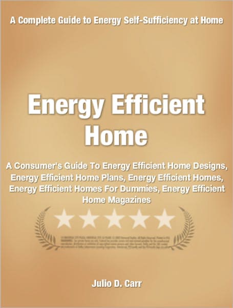 Energy Efficient Home: A Consumer's Guide To Energy Efficient Home Designs, Energy Efficient Home Plans, Energy Efficient Homes, Energy Efficient Homes For Dummies, Energy Efficient Home Magazines