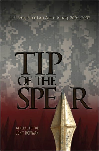 Tip of the Spear: U.S. Army Small Unit Action in Iraq, 2004-2007