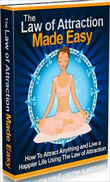 eBook about The Law of Attraction Made Easy - Who Else Wants To Manifest More Money, Better Health, Great Relationships, and Anything Else You Desire..