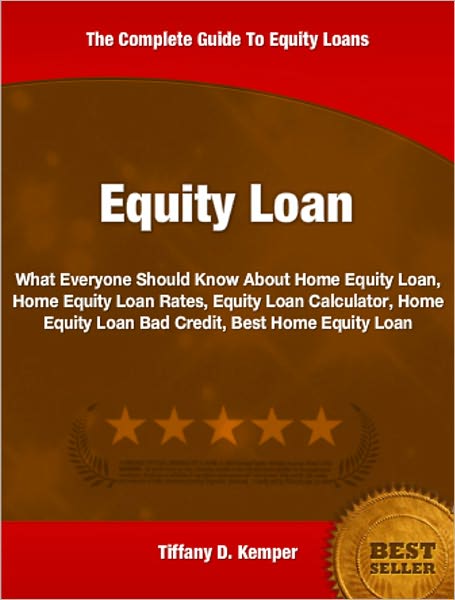Equity Loan: What Everyone Should Know About Home Equity Loan, Home Equity Loan Rates, Equity Loan Calculator, Home Equity Loan Bad Credit, Best Home Equity Loan