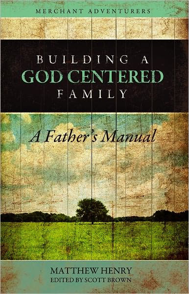 Building a God-Centered Family, A Father's Manual
