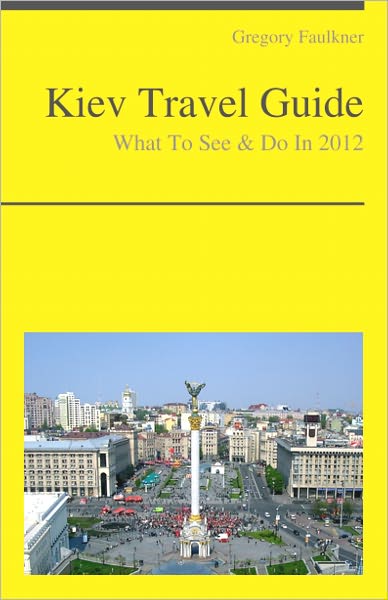 Kiev, Ukraine Travel Guide - What To See & Do