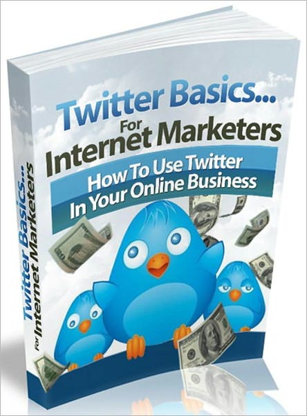 Twitter Basics For Internet Marketers: How To Use Twitter In Your Online Business
