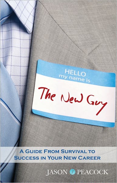 The New Guy: A Guide From Survival to Success in Your New Career