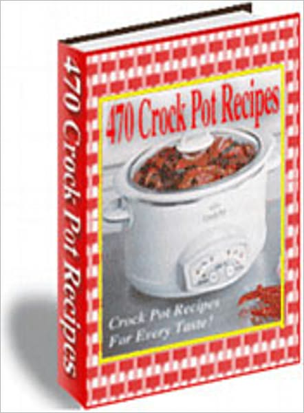 Crock Pot Recipes: "470 Crock Pot Recipes For Every Taste" AAA+++