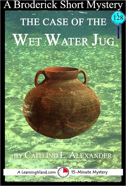 The Case of the Wet Water Jug: A 15-Minute Brodericks Mystery