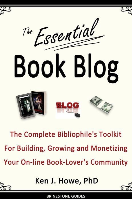 The Essential Book Blog: The Complete Bibliophile's Toolkit for Building, Growing and Monetizing Your On-Line Book-Lover's Community