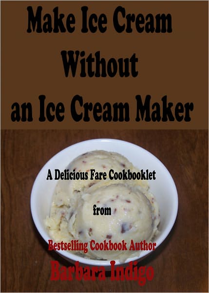Make Ice Cream Without an Ice Cream Maker - Easy Delicious Recipes. A Delicious Fare Cookbooklet