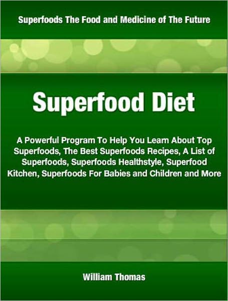 Superfood Diet: A Powerful Program To Help You Learn About Top Superfoods, The Best Superfoods Recipes, A List of Superfoods, Superfoods Healthstyle, Superfood Kitchen, Superfoods For Babies and Children and More