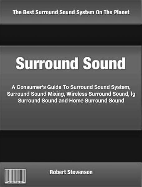 Surround Sound: A Consumer's Guide To Surround Sound System, Surround Sound Mixing, Wireless Surround Sound, lg Surround Sound and Home Surround Sound