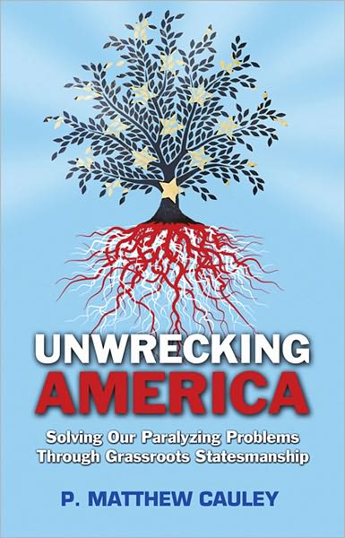 Unwrecking America: Solving Our Paralyzing Problems Through Grassroots Statesmanship