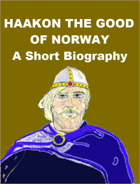 Haakon the Good of Norway - A Short Biography