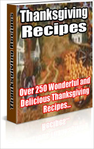 Thanksgiving Recipes: This eBook provides over 250 time-tested thanksgiving recipes, that you can cook for thanksgiving, christmas, family reunions, or simply to have fun in your kitchen with your children or relatives! AAA+++