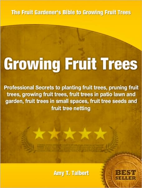 Growing Fruit Trees: Professional Secrets to planting fruit trees, pruning fruit trees, growing fruit trees, fruit trees in patio lawn and garden, fruit trees in small spaces, fruit tree seeds and fruit tree netting