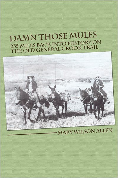 Damn Those Mules: 235 Miles Back Into History on the Old General Crook Trail