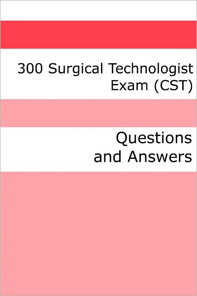 300 Surgical Technologist Exam (CST) (Questions and Answers)