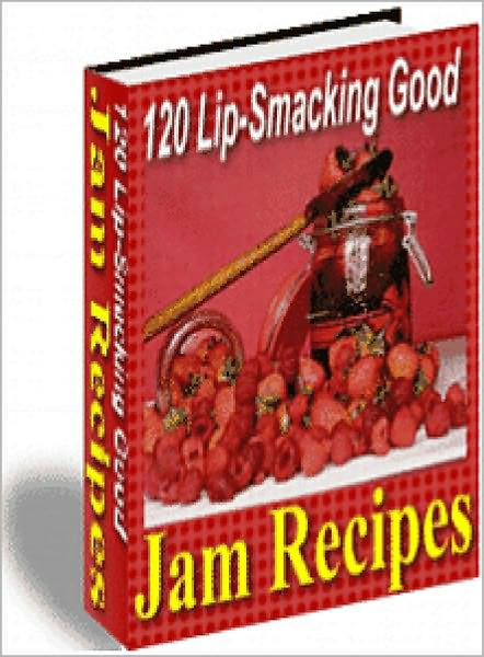 120 Lip-Smacking Good Jam Recipes: Make great tasting and inexpensive jams, easily, at home without the preservatives and chemicals you will find in the store-bought brands! AAA+++