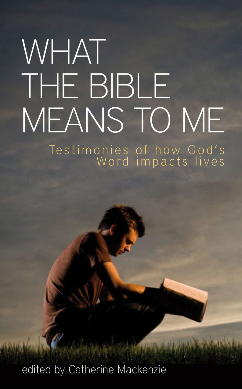 What the Bible Means to Me Testimonies of How God's Word impacts Lives