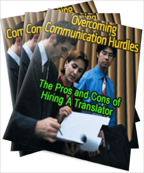 Overcoming Communication Hurdles: The Pros and Cons of Hiring A Translator