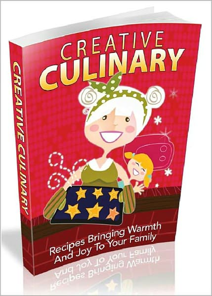 Creative Culinary: Recipes Bringing Warmth & Joy To The Family! AAA+++