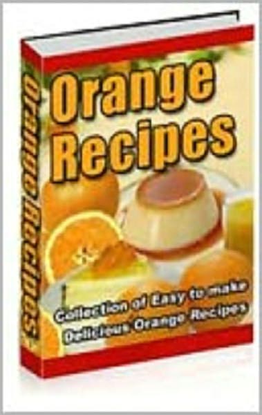Orange Recipes: Collection of Easy to Make Delicious Orange Recipes! AAA+++