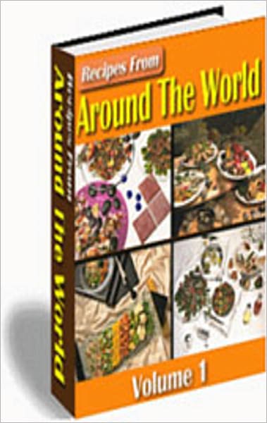 Recipes From Around The World: Volume 1! Bring the Exotic Tastes of Other Countries Into Your Home! AAA+++
