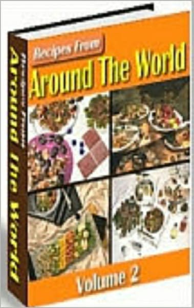 Recipes From Around The World: Volume 2! Bring the Exotic Tastes of Other Countries Into Your Home! AAA+++