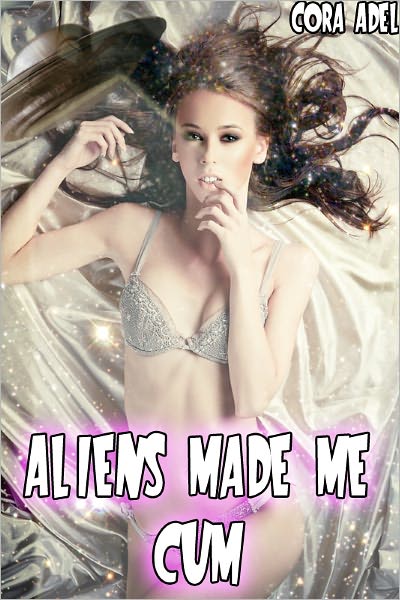 Aliens Made Me Cum (Alien and Tentacle Collection)