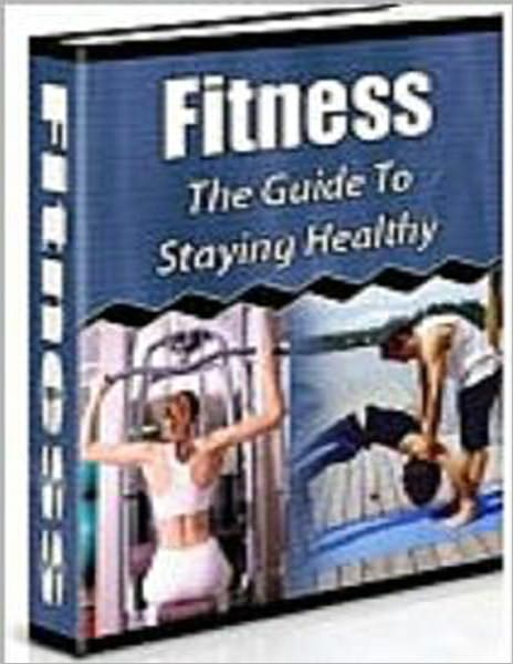 Fitness: The Guide To Staying Healthy