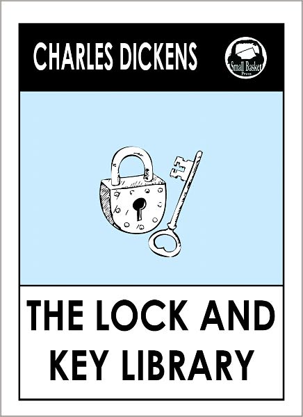 Charles Dickens THE LOCK AND KEY LIBRARY by Charles Dickens, Dickens THE LOCK AND KEY LIBRARY (Charles Dickens Complete Works Collection of Classic Novels -- Novel # 26) World Wide Best Seller