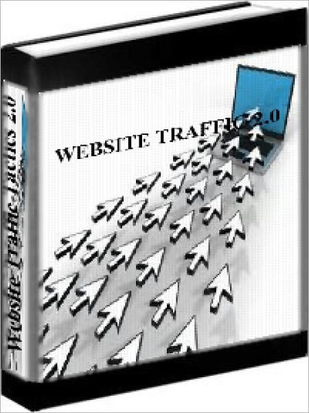 Website Traffic Tactics 2.0 - New Generation Traffic Tactics For More Profits